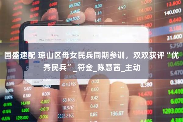 国盛速配 琼山区母女民兵同期参训，双双获评“优秀民兵”_符金_陈慧茜_主动